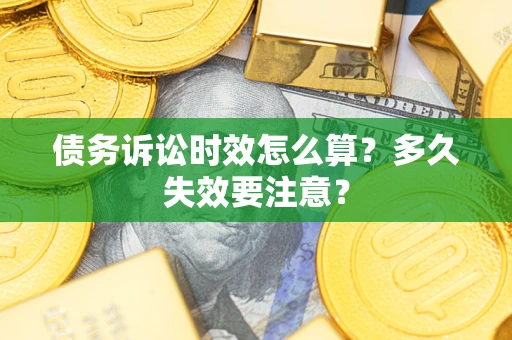 济南债务诉讼时效怎么算？多久失效要注意？